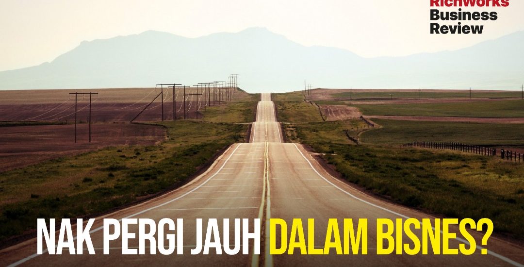 Nak pergi jauh dalam bisnes?