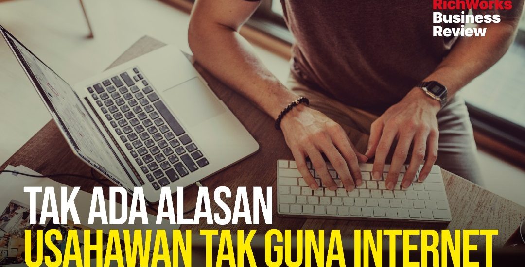 Tak Ada Alasan Usahawan Tak Guna Internet. Kelebihan Perniagaan Dalam Talian