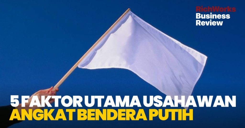5 Faktor Utama Usahawan Angkat Bendera Putih