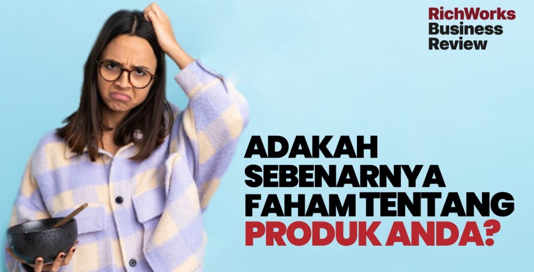 Adakah Sebenarnya Faham Tentang Produk Anda?