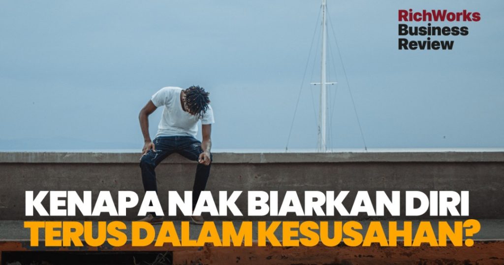 Kenapa Nak Biarkan Diri Terus Dalam Kesusahan?