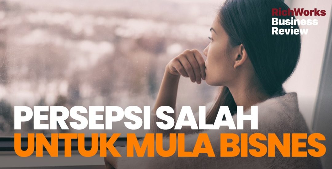 Persepsi Salah Untuk Mula Bisnes. 5 Perkara Perlu Anda Lihat
