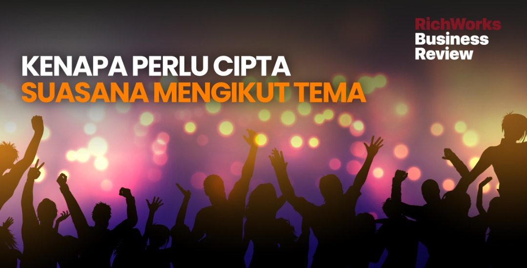 Kenapa Perlu Cipta Suasana Mengikut Tema. 3 Sebab Untuk Anda