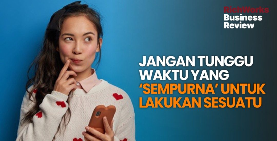 Jangan Tunggu Waktu Yang ‘Sempurna’ Untuk Bermula