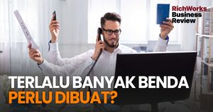 Terlalu Banyak Benda Perlu Dibuat? Praktik 7 Tips Nak Tingkat Produktiviti Anda