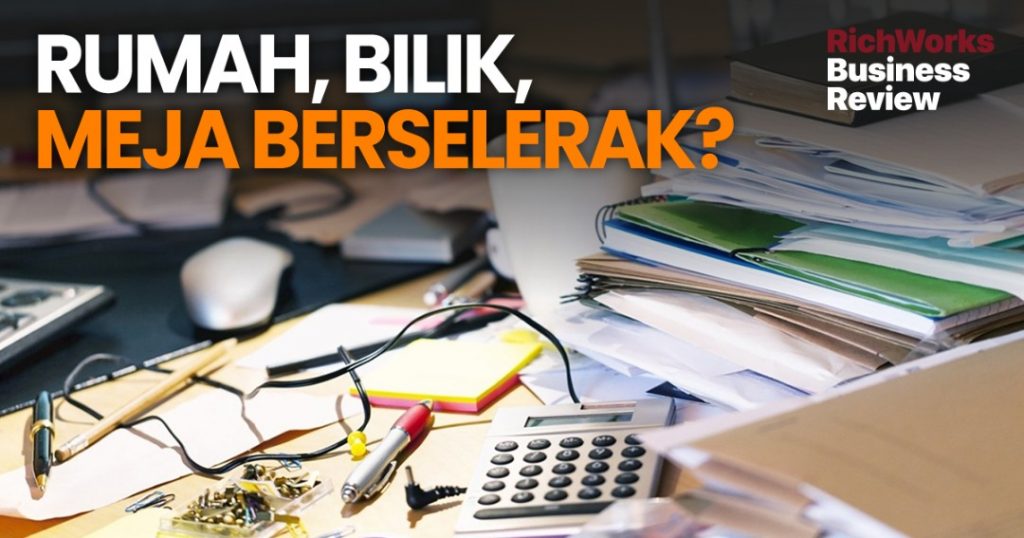 Rumah, Bilik, Meja Berselerak? Ikuti Rahsia Untuk Jadi Lebih Terurus