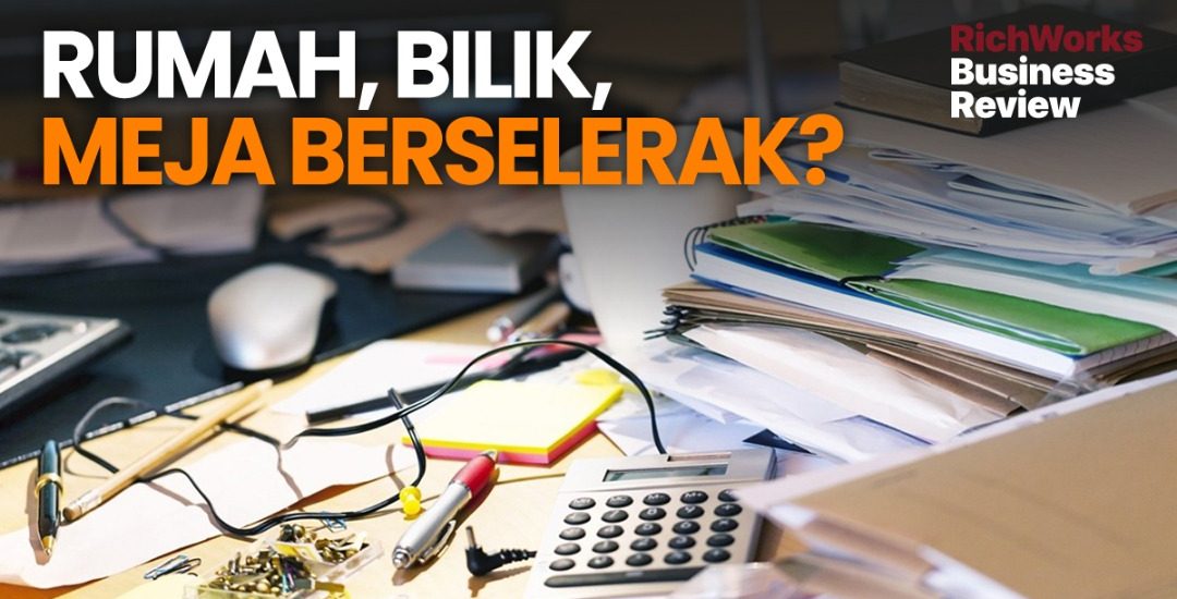 Rumah, Bilik, Meja Berselerak? Ikuti Rahsia Untuk Jadi Lebih Terurus