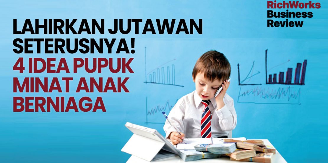 Lahirkan Jutawan Seterusnya! 4 Idea Pupuk Minat Anak Berniaga